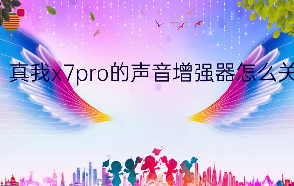 真我x7pro的声音增强器怎么关