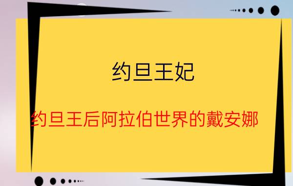 约旦王妃（约旦王后阿拉伯世界的戴安娜）