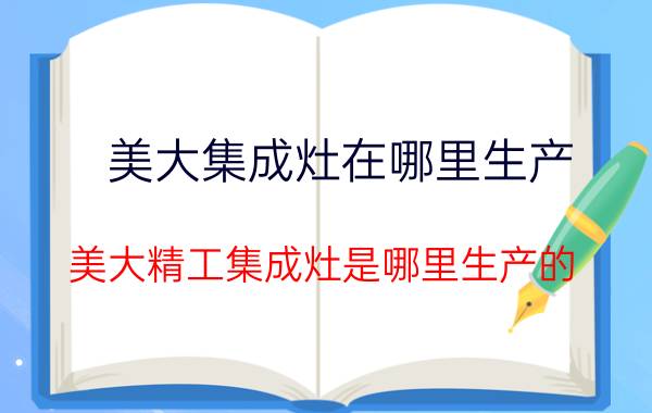 美大集成灶在哪里生产(美大精工集成灶是哪里生产的？)