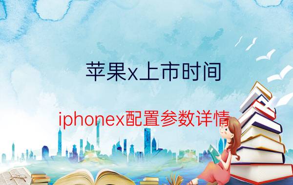 苹果x上市时间_iphonex配置参数详情