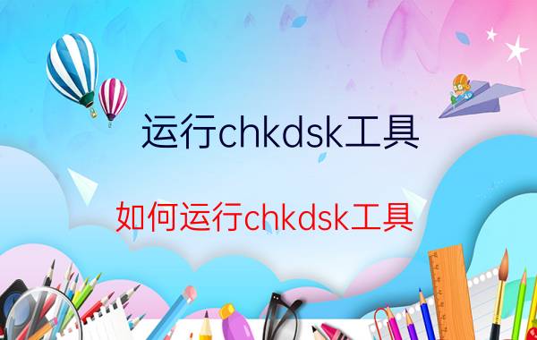 运行chkdsk工具(如何运行chkdsk工具)