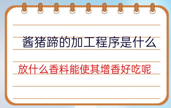 酱猪蹄的加工程序是什么？放什么香料能使其增香好吃呢？