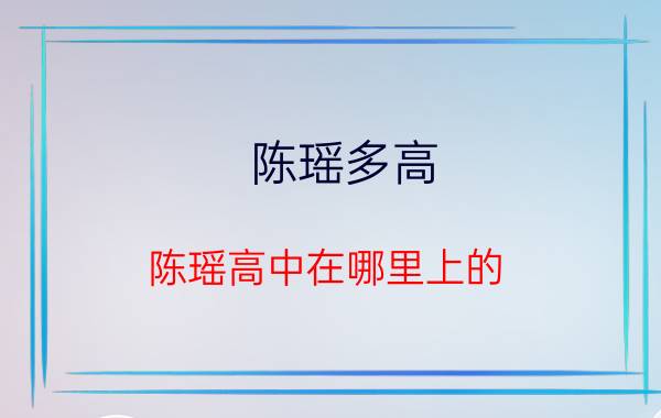 陈瑶多高？陈瑶高中在哪里上的