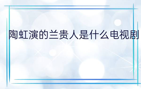 陶虹演的兰贵人是什么电视剧