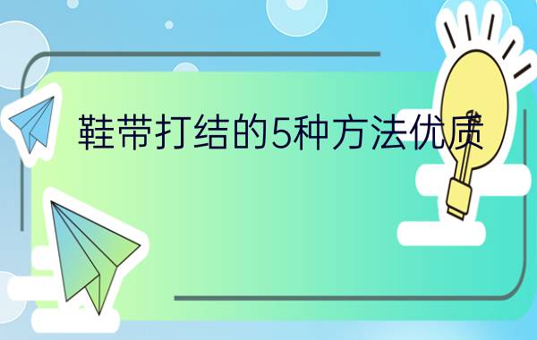 鞋带打结的5种方法优质