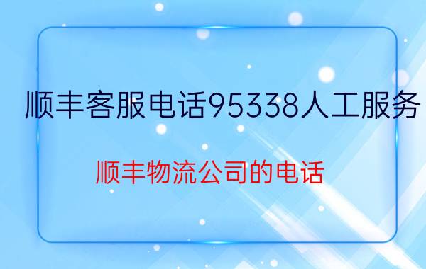 顺丰客服电话95338人工服务（顺丰物流公司的电话）