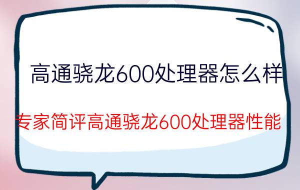 高通骁龙600处理器怎么样（专家简评高通骁龙600处理器性能）