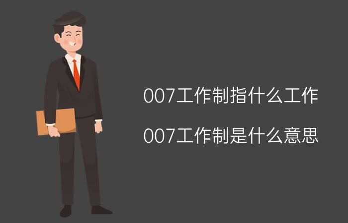 007工作制指什么工作（007工作制是什么意思）