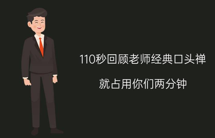 110秒回顾老师经典口头禅（就占用你们两分钟）