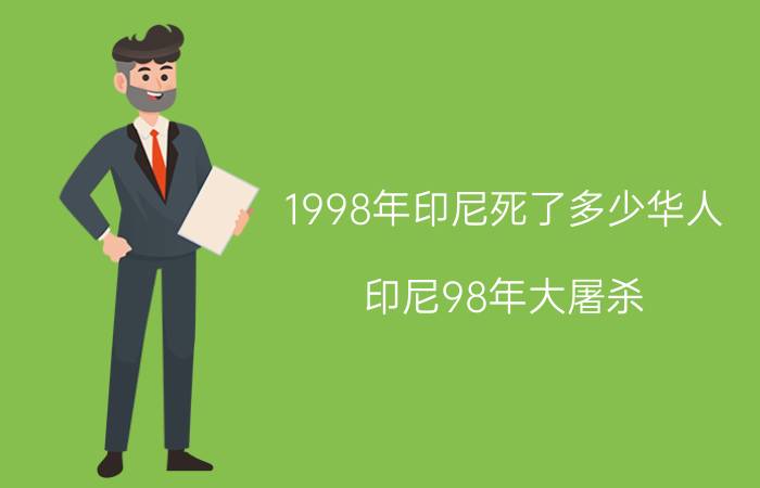 1998年印尼死了多少华人(印尼98年大屠杀)