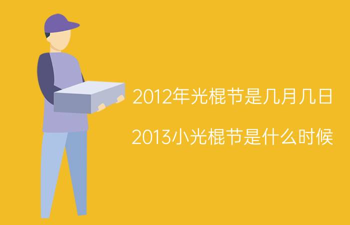 2012年光棍节是几月几日（2013小光棍节是什么时候）