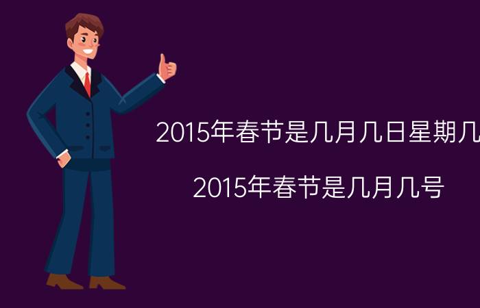 2015年春节是几月几日星期几（2015年春节是几月几号）