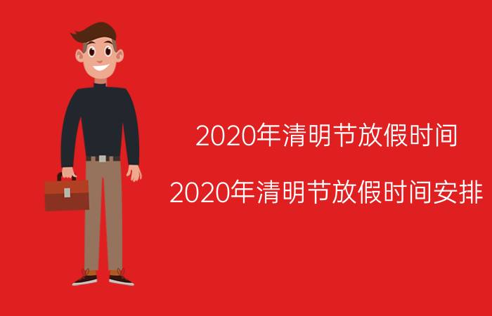 2020年清明节放假时间（2020年清明节放假时间安排）