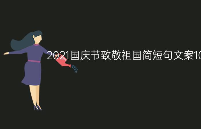 2021国庆节致敬祖国简短句文案100句