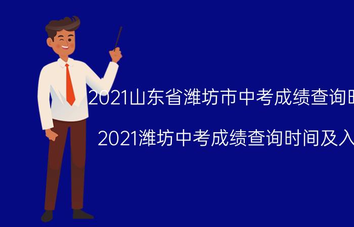 2021山东省潍坊市中考成绩查询时间（2021潍坊中考成绩查询时间及入口）