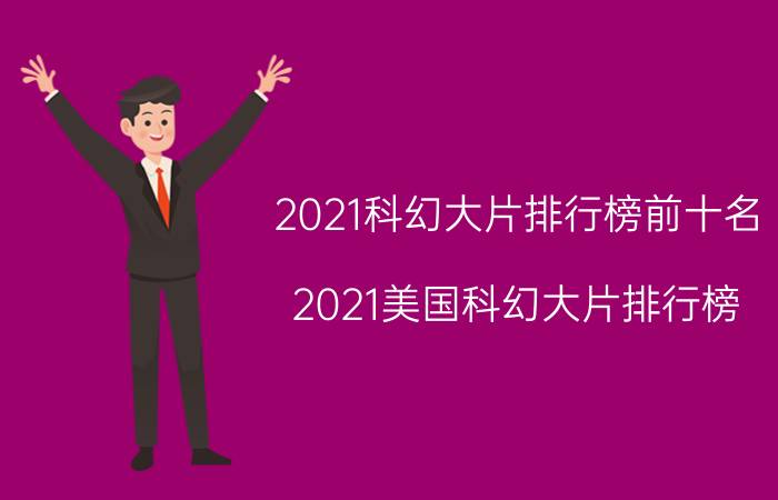 2021科幻大片排行榜前十名（2021美国科幻大片排行榜）