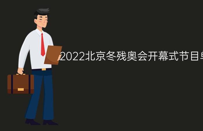 2022北京冬残奥会开幕式节目单