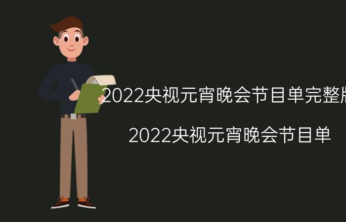 2022央视元宵晚会节目单完整版（2022央视元宵晚会节目单）今日更新