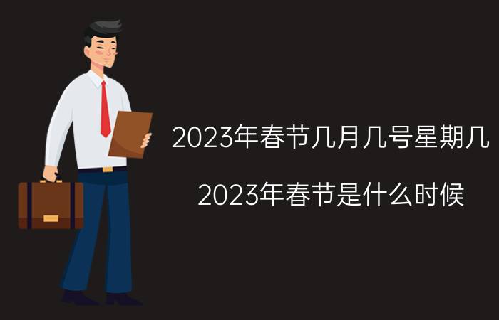 2023年春节几月几号星期几(2023年春节是什么时候)