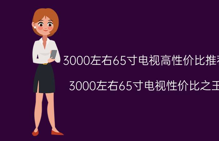 3000左右65寸电视高性价比推荐（3000左右65寸电视性价比之王）