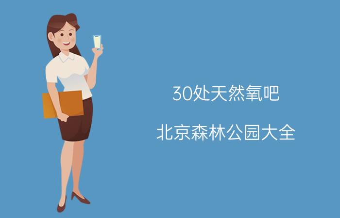 30处天然氧吧，北京森林公园大全（北京森林公园）