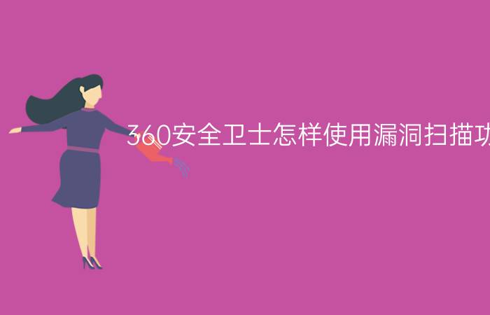 360安全卫士怎样使用漏洞扫描功能