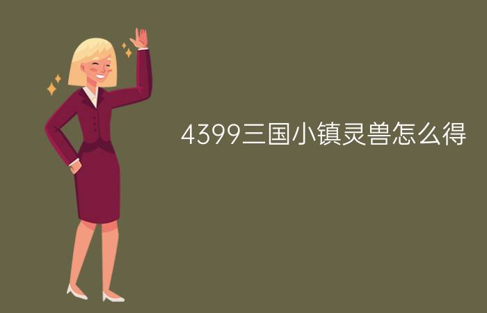 4399三国小镇灵兽怎么得