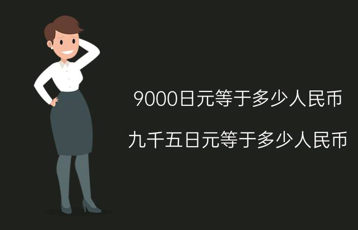 9000日元等于多少人民币（九千五日元等于多少人民币）