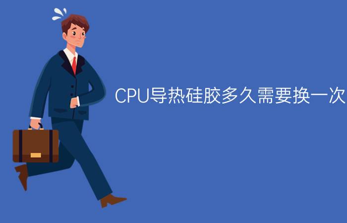 CPU导热硅胶多久需要换一次