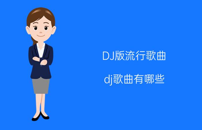 DJ版流行歌曲（dj歌曲有哪些）