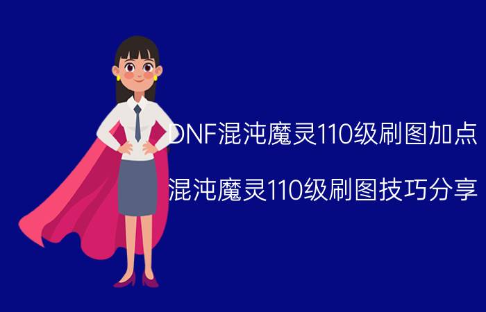 DNF混沌魔灵110级刷图加点（混沌魔灵110级刷图技巧分享）