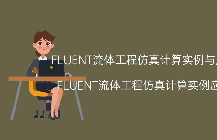 FLUENT流体工程仿真计算实例与应用（FLUENT流体工程仿真计算实例应用）