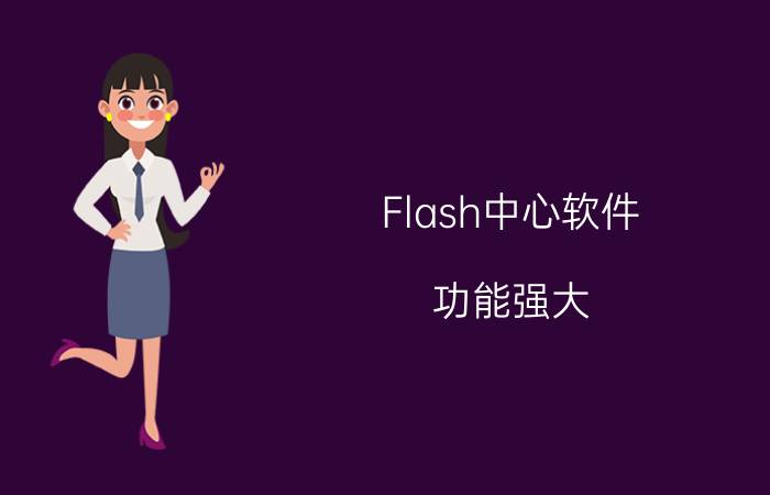 Flash中心软件：功能强大，陪伴依旧