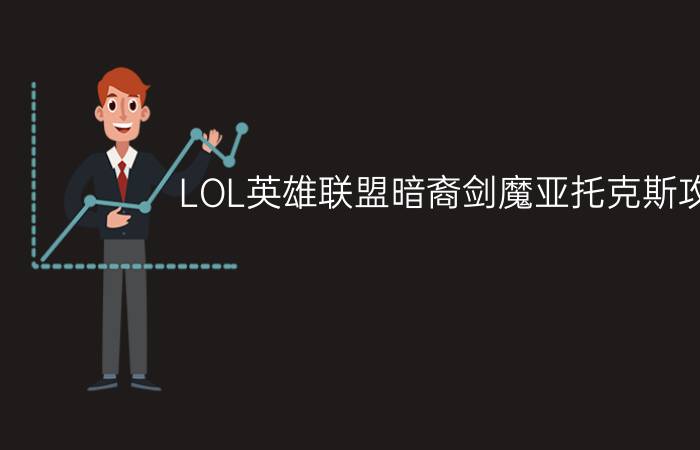 LOL英雄联盟暗裔剑魔亚托克斯攻略