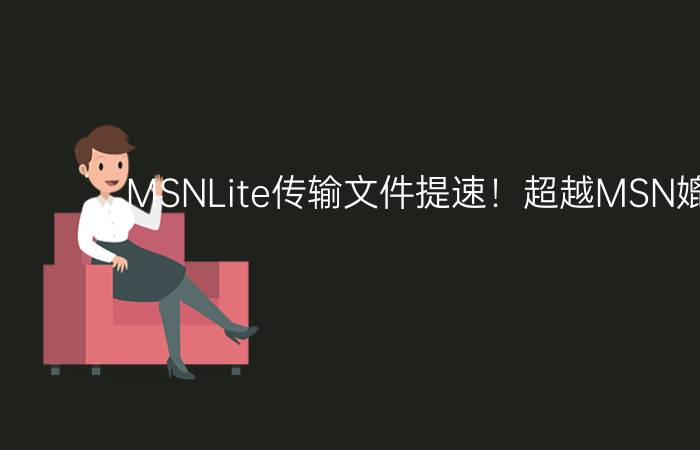 MSNLite传输文件提速！超越MSN媲美QQ