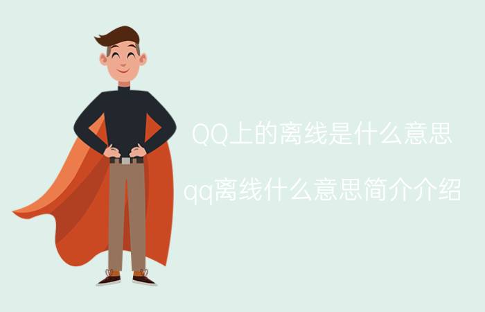 QQ上的离线是什么意思（qq离线什么意思简介介绍）