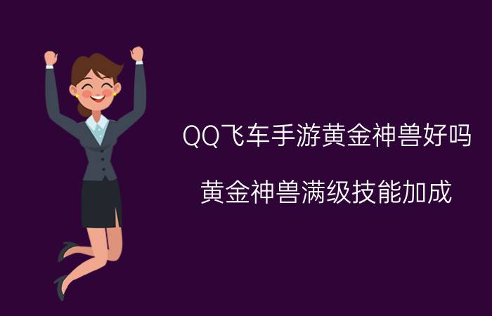 QQ飞车手游黄金神兽好吗（黄金神兽满级技能加成）