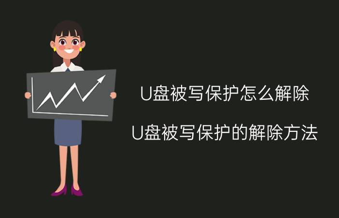 U盘被写保护怎么解除？U盘被写保护的解除方法