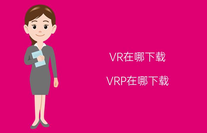 VR在哪下载（VRP在哪下载）