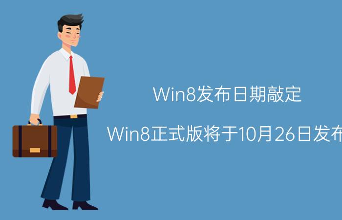 Win8发布日期敲定？Win8正式版将于10月26日发布