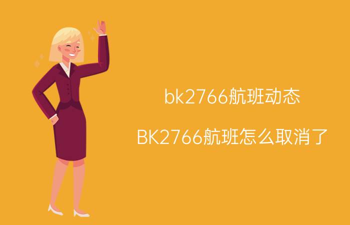 bk2766航班动态（BK2766航班怎么取消了）