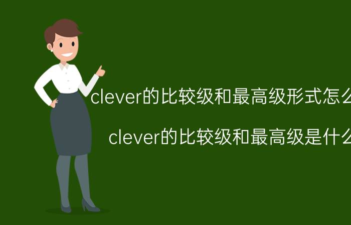 clever的比较级和最高级形式怎么写（clever的比较级和最高级是什么）