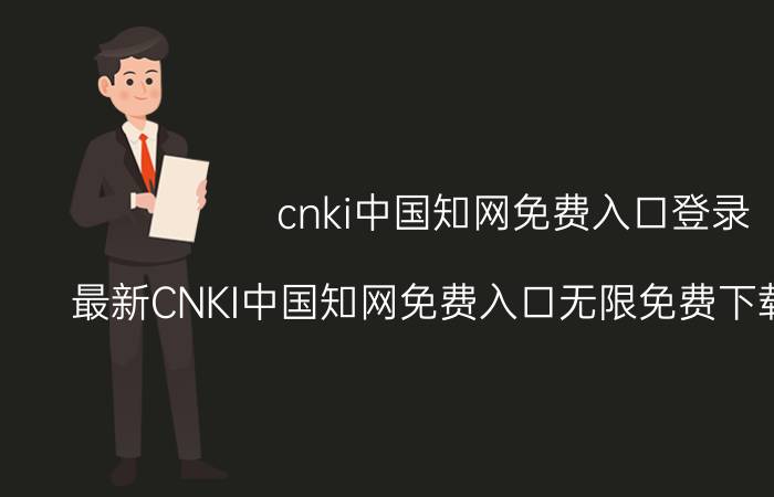 cnki中国知网免费入口登录（最新CNKI中国知网免费入口无限免费下载论文方法）