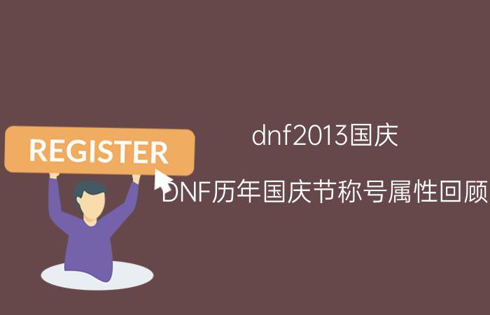 dnf2013国庆（DNF历年国庆节称号属性回顾）