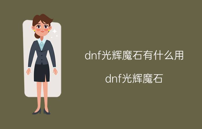 dnf光辉魔石有什么用（dnf光辉魔石）