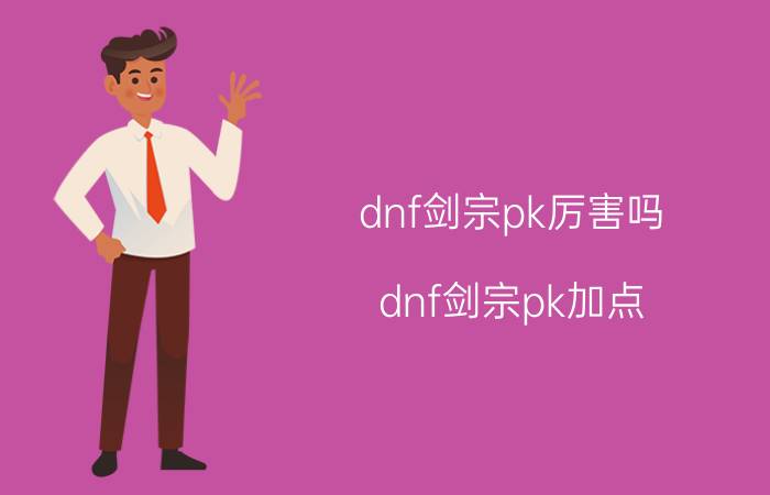 dnf剑宗pk厉害吗（dnf剑宗pk加点）