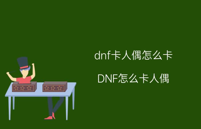 dnf卡人偶怎么卡（DNF怎么卡人偶）