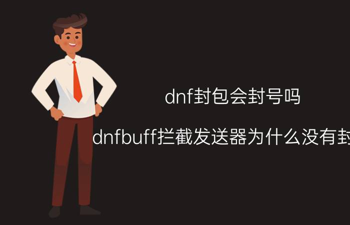 dnf封包会封号吗（dnfbuff拦截发送器为什么没有封包）