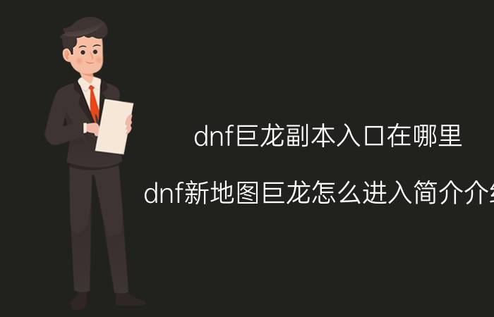 dnf巨龙副本入口在哪里（dnf新地图巨龙怎么进入简介介绍）