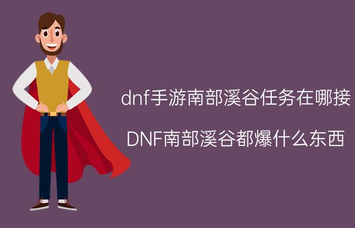 dnf手游南部溪谷任务在哪接（DNF南部溪谷都爆什么东西）